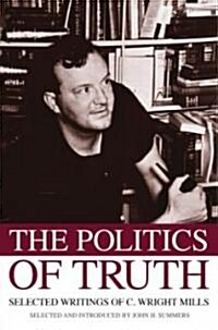 The Politics of Truth: Selected Writings of C. Wright Mills (Paperback)