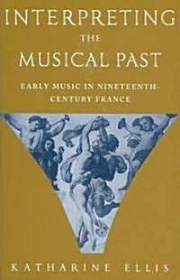 Interpreting the Musical Past: Early Music in Nineteenth-Century France (Paperback)