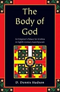 The Body of God: An Emperors Palace for Krishna in Eighth-Century Kanchipuram (Hardcover)