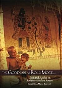 The Goddess as Role Model: Sita and Radha in Scripture and on Screen (Hardcover)