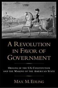 A Revolution in Favor of Government: Origins of the U.S. Constitution and the Making of the American State (Paperback)