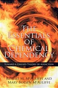The Essentials of Chemical Dependency: Toward a Unified Theory of Addiction (Paperback)
