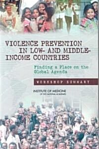 Violence Prevention in Low- And Middle-Income Countries: Finding a Place on the Global Agenda: Workshop Summary (Paperback)
