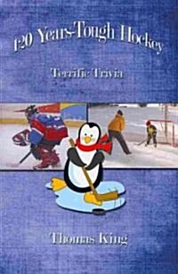 120 Years-Tough Hockey: Terrific Trivia II (Hardcover)