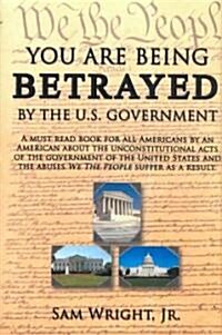 You Are Being Betrayed by the U.S. Government (Hardcover)