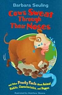 Cows Sweat Through Their Noses: And Other Freaky Facts about Animal Habits, Characteristics, and Homes (Paperback)
