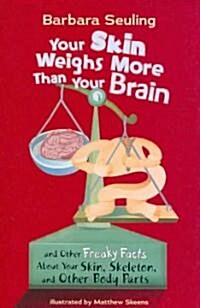 Your Skin Weighs More Than Your Brain: And Other Freaky Facts about Your Skin, Skeleton, and Other Body Parts (Paperback)