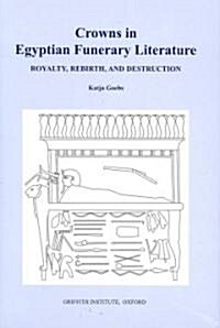 Crowns in Egyptian Funerary Literature : Royalty, Rebirth and Destruction (Hardcover)