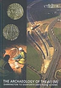 The Archaeology of the A1 (M) Darrington to Dishforth DBFO Road Scheme : Darrington to Dishforth DBFO Road Scheme (Hardcover)