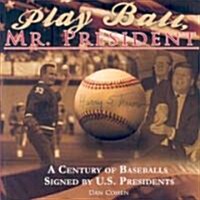 Play Ball, Mr. President: A Century of Baseballs Signed by U.S. Presidents (Paperback)