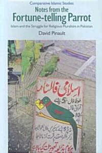 Notes from the Fortune-telling Parrot : Islam and the Struggle for Religious Pluralism in Pakistan (Hardcover)