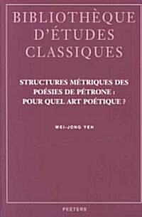 Structures Metriques Des Poesies de Petrone: Pour Quel Art Poetique? (Paperback)