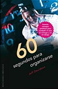 60 Segundos Para Organizarse: Sesenta Consejos Practicos Para Combatir el Caos en el Hogar y en el Trabajo (Paperback)
