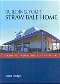 Building Your Straw Bale Home: From Foundations to the Roof (Paperback)