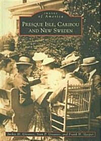 Presque Isle, Caribou and New Sweden (Paperback)