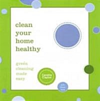 Clean Your Home Healthy: Green Cleaning Made Easy (Paperback)