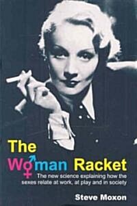 The Woman Racket : The New Science Explaining How the Sexes Relate at Work, at Play and in Society (Paperback)
