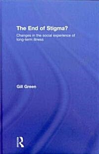 The End of Stigma? : Changes in the Social Experience of Long-Term Illness (Hardcover)