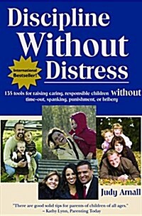 Discipline Without Distress: 135 Tools for raising caring, responsible children without time-out, spanking, punishment or bribery (Paperback, 4)