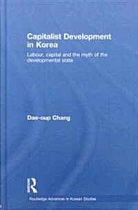Capitalist Development in Korea : Labour, Capital and the Myth of the Developmental State (Hardcover)