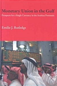 Monetary Union in the Gulf : Prospects for a Single Currency in the Arabian Peninsula (Hardcover)