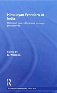 Himalayan Frontiers of India : Historical, Geo-Political and Strategic Perspectives (Hardcover)