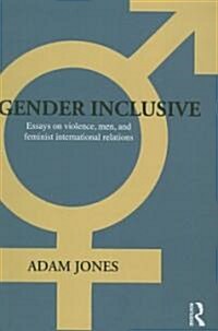 Gender Inclusive : Essays on Violence, Men, and Feminist International Relations (Hardcover)