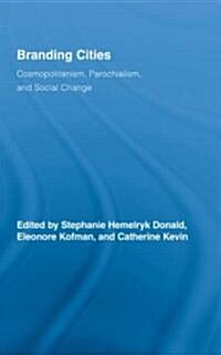 Branding Cities : Cosmopolitanism, Parochialism, and Social Change (Hardcover)
