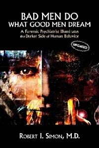Bad Men Do What Good Men Dream: A Forensic Psychiatrist Illuminates the Darker Side of Human Behavior (Paperback, Updated)