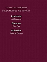 Today & Tomorrow Vol 4 Women, Marriage & the Family : Lysistrata, or Womans Future and Future Woman Chronos, or the Future of the Family Aphrodite or (Hardcover)