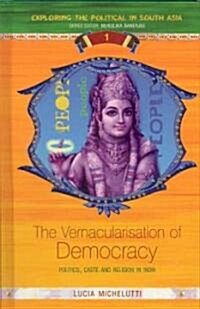 The Vernacularisation of Democracy : Politics, Caste and Religion in India (Hardcover)
