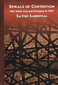 Spirals of Contention : Why India Was Partitioned in 1947 (Hardcover)