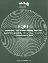 PQRI: Physicians Guide to Implementing Medicares Physician Quality Reporting Initiative: An Insiders View                                            (Paperback, 2008)