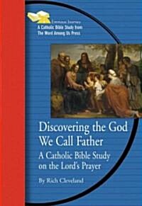 Discovering the God We Call Father: A Catholic Bible Study on the Lords Prayer (Paperback)