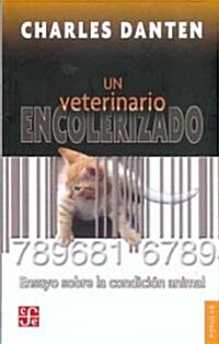 Un Veterinario Encolerizado: Ensayo Sobre la Condicion Animal (Paperback)