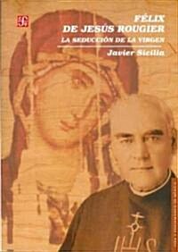 Felix de Jesus Rougier. La Seduccion de La Virgen (Paperback)