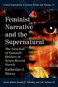 Feminist Narrative and the Supernatural: The Function of Fantastic Devices in Seven Recent Novels (Paperback)