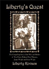 Libertys Quest: The Compelling Story of the Wife and Mother of Two Poetry Prize Winners, James Wright & Franz Wright (Hardcover)