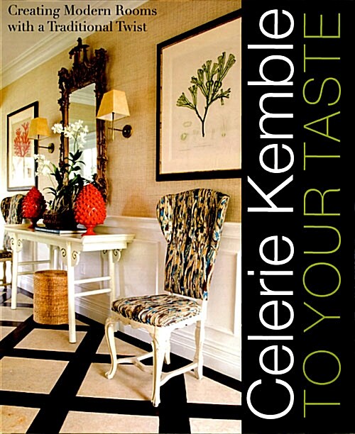 Celerie Kemble: To Your Taste: Creating Modern Rooms with a Traditional Twist (Hardcover)