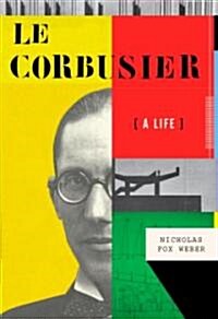 Le Corbusier: A Life (Hardcover, Deckle Edge)