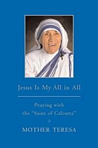 Jesus Is My All in All: Praying with the Saint of Calcutta (Hardcover)