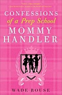 Confessions of a Prep School Mommy Handler: A Memoir (Paperback)