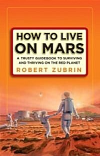 How to Live on Mars: A Trusty Guidebook to Surviving and Thriving on the Red Planet (Paperback)