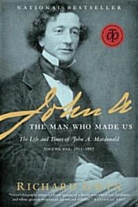John A.: The Man Who Made Us: The Life and Times of John A. MacDonald, Volume One: 1815-1867 (Paperback, Deckle Edge)