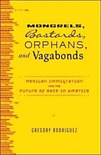 Mongrels, Bastards, Orphans, and Vagabonds: Mexican Immigration and the Future of Race in America (Paperback)