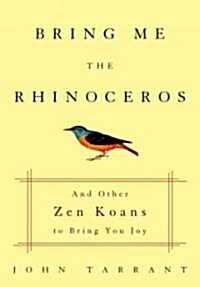 Bring Me the Rhinoceros: And Other Zen Koans That Will Save Your Life (Paperback)