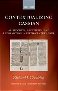 Contextualizing Cassian : Aristocrats, Asceticism, and Reformation in Fifth-century Gaul (Hardcover)