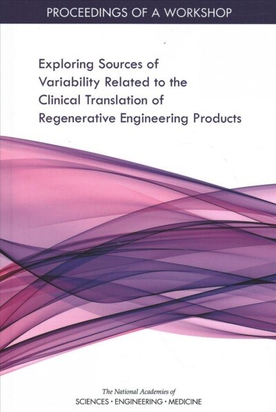 Exploring Sources of Variability Related to the Clinical Translation of Regenerative Engineering Products: Proceedings of a Workshop (Paperback)