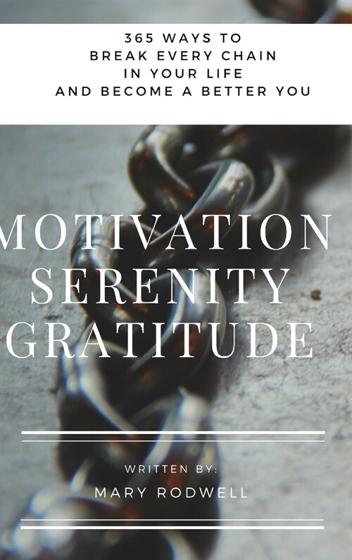 Motivation Serenity Gratitude: 365 Ways to Break Every Chain in Your Life & Become a Better You (Hardcover)