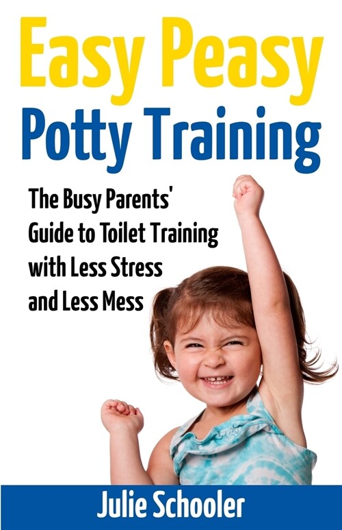 Easy Peasy Potty Training: The Busy Parents Guide to Toilet Training with Less Stress and Less Mess (Paperback)